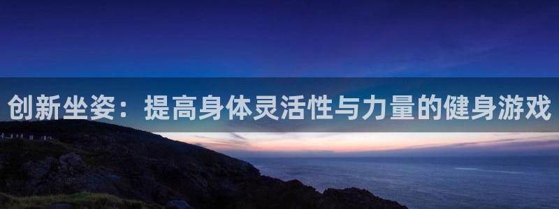 创新坐姿：提高身体灵活性与力量的健身游戏